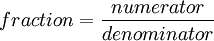 fraction=\frac{numerator}{denominator}